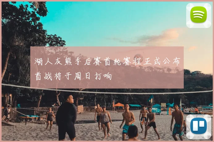 湖人灰熊季后赛首轮赛程正式公布首战将于周日打响