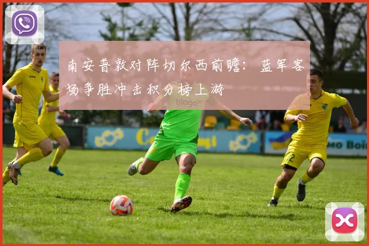 南安普敦对阵切尔西前瞻:蓝军客场争胜冲击积分榜上游