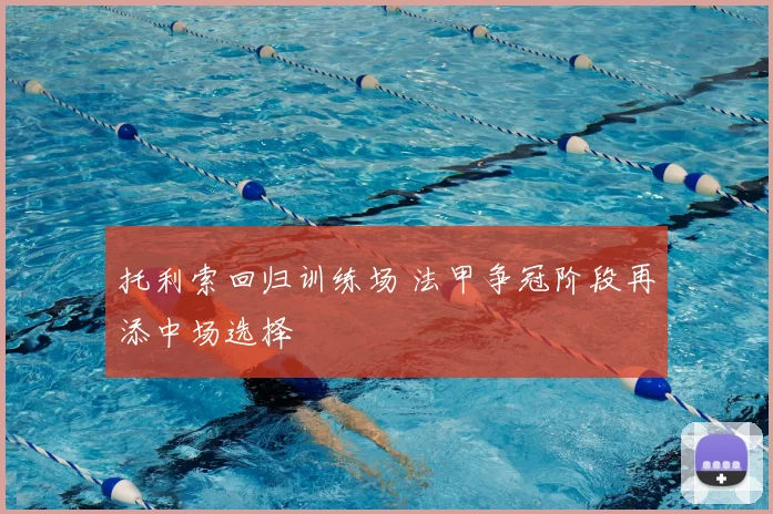 托利索回归训练场 法甲争冠阶段再添中场选择
