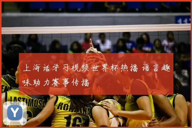 上海话学习视频世界杯热播 语言趣味助力赛事传播